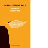 Despre libertate - Adrian-Paul Iliescu, John Stuart Mill