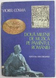 DOUA MILENII DE MUZICA PE PAMANTUL ROMANIEI , INTRODUCERE IN ISTORIA MUZICII ROMANESTI de VIOREL COSMA , 1977 *PREZINTA URME DE UZURA