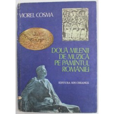 DOUA MILENII DE MUZICA PE PAMANTUL ROMANIEI , INTRODUCERE IN ISTORIA MUZICII ROMANESTI de VIOREL COSMA , 1977 *PREZINTA URME DE UZURA