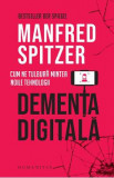 Dementa digitala. Cum ne tulbura mintea noile tehnologii - Manfred Spitzer