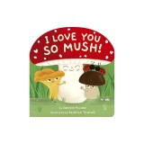 I Love You So Mush!: A Mushroom Friends Story Book