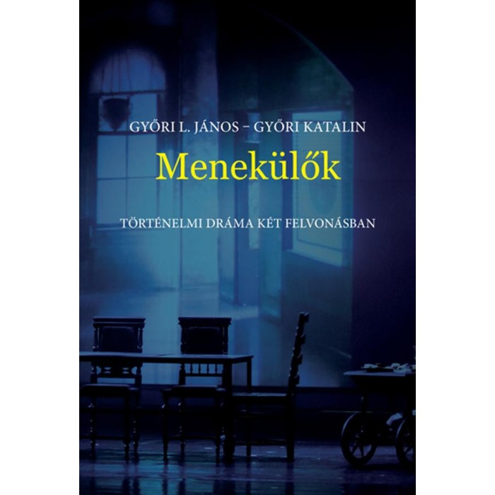 Menek&uuml;lők - T&ouml;rt&eacute;nelmi dr&aacute;ma k&eacute;t felvon&aacute;sban - Győri Katalin