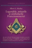 Legendele, miturile si simbolurile Francmasoneriei &ndash; Albert G. Mackey