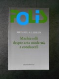 MICHAEL A. LEDEEN - MACHIAVELLI DESPRE ARTA MODERNA A CONDUCERII