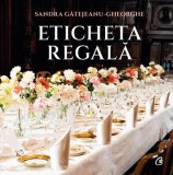 Eticheta regală - Hardcover - Sandra Gătejeanu Gheorghe - Curtea Veche