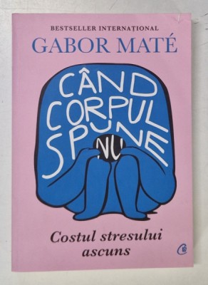 CAND CORPUL SPUNE NU , COSTUL STRESULUI ASCUNS de GABOR MATE , 2021 foto