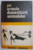 Pe urmele domesticirii animalelor - Ovidiu Cazacu - Carte Zootehnie