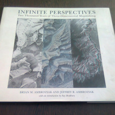 INFINITE PERSPECTIVES . TWO THOUSAND YEARS OF THREE DIMENSIONAL MAP MAKING - BRIAN M. AMBROZIAK (CARTE IN LIMBA ENGLEZA)