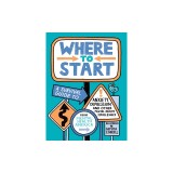 Where to Start: A Survival Guide to Anxiety, Depression, and Other Mental Health Challenges