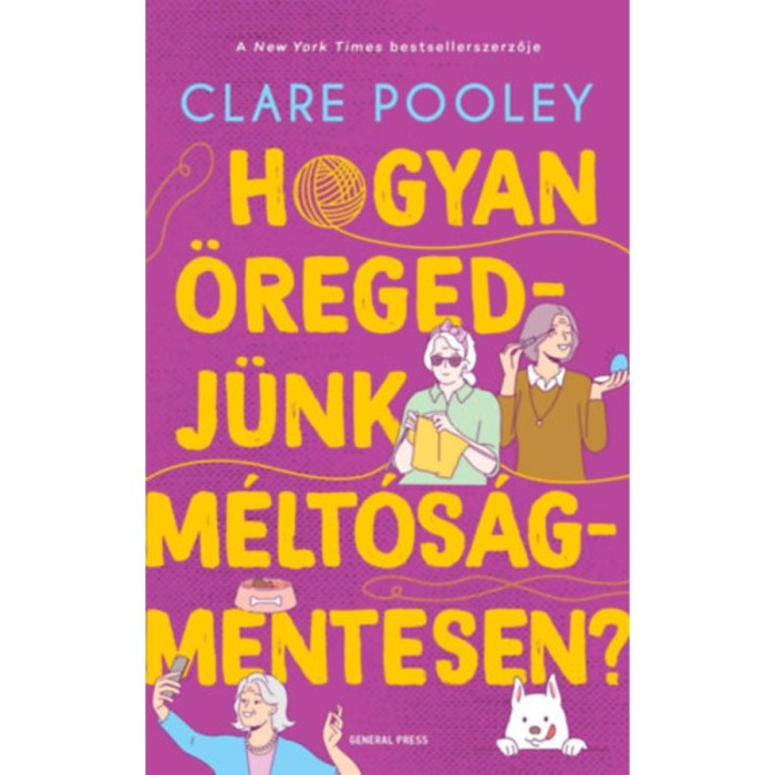 Hogyan &ouml;regedj&uuml;nk m&eacute;lt&oacute;s&aacute;gmentesen? - Clare Pooley