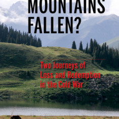 Have the Mountains Fallen?: Two Journeys of Loss and Redemption in the Cold War