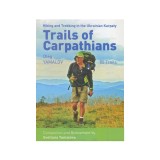Ghid Hiking &amp; Trekking Carpati Ucraineni: 80 Trasee Oleg Yamalov - Trails of Carpathians. Harti GPS, Fotografii, Descrieri Detaliate