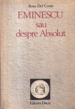 Carte Rosa Del Conte - Eminescu sau despre Absolut, 462 pagini, 1990, 13x20 cm, Rom&acirc;nă, Broșată