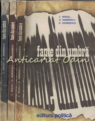 Fapte Din Umbra I-III - C. Neagu, D. Marinescu, R. Georgescu