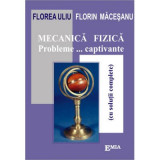 Mecanica fizica. Probleme captivante cu solutii complete - Florea Uliu