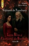 Luna Silva si Fauritorul de Bastoane. Seria Vrajitoarele din Transilvania Vol.3 - Ionela Nicu-Anca
