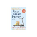 I Know I Should Exercise, But...: 44 Reasons We Don't Move and How to Get Over Them