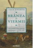 Branza si viermii - Carlo Ginzburg, Corina Anton