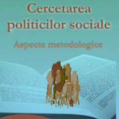 Cercetarea politicilor sociale. Aspecte metodologice - Ana Maria PREOTEASA