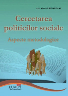 Cercetarea politicilor sociale. Aspecte metodologice - Ana Maria PREOTEASA foto