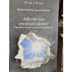 Adevar sau credinta slaba? - Rene Girard
