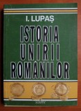 I. Lupaș - Istoria unirii rom&acirc;nilor