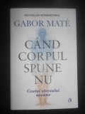 Gabor Mate - Cand corpul spune nu. Costul stresului ascuns (2022, ed. cartonata)