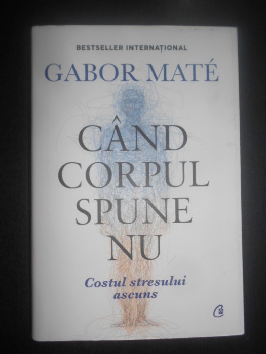 Gabor Mate - Cand corpul spune nu. Costul stresului ascuns (2022, ed. cartonata)