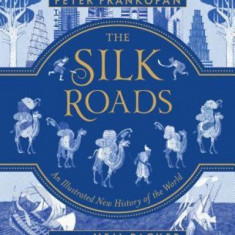 The Silk Roads: An Illustrated New History of the World