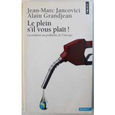 LE PLEIN S &#039; IL VOUS PLAIT ! LA SOLUTION AU PROBLEME DE L &#039; ENERGIE par JEAN - MARC JANCOVICI et ALAIN GRANDJEAN , 2006