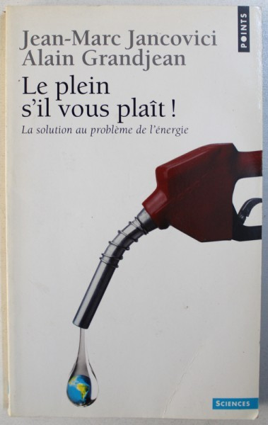 LE PLEIN S &#039; IL VOUS PLAIT ! LA SOLUTION AU PROBLEME DE L &#039; ENERGIE par JEAN - MARC JANCOVICI et ALAIN GRANDJEAN , 2006