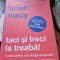 Brian Tracy Taci si treci la treaba! 7 pasi pentru a-ti atinge scopurile