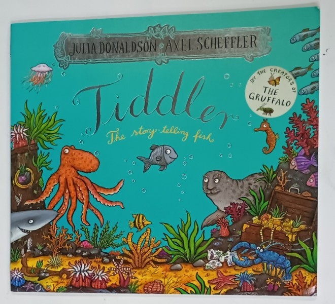 TIDDLER , THE STORY TELLING FISH , by JULIA DONALDSON , illustrated by AXEL SCHEFFLER , 2007