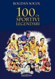 Cumpara ieftin 100 de sportivi legendari/Bogdan Socol