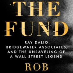 The Fund: Ray Dalio, Bridgewater Associates, and the Unraveling of a Wall Street Legend