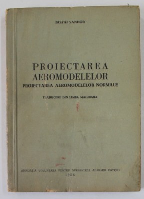 PROIECTAREA AEROMODELELOR , PROIECTAREA AEROMODELELOR NORMALE de JASZAI SANDOR , 1956 foto