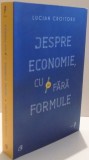 DESPRE ECONOMIE CU SI FARA FORMULE de LUCIAN CROITORU , 2017