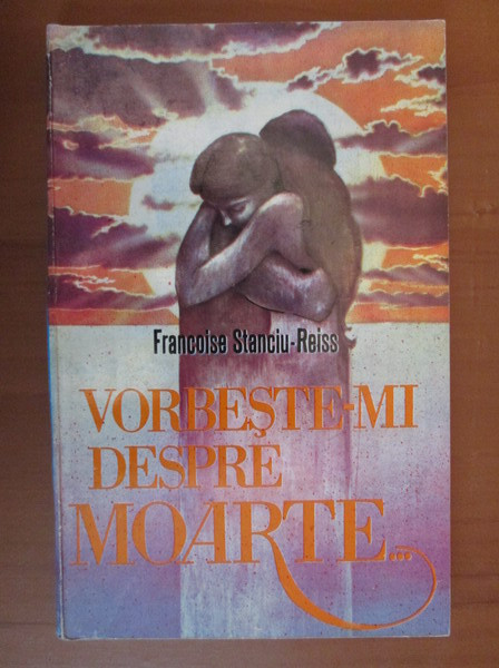 Francoise Stanciu Reiss - Vorbeste-mi despre moarte