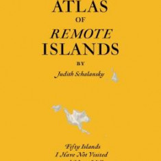 Pocket Atlas of Remote Islands: Fifty Islands I Have Not Visited and Never Will