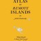 Pocket Atlas of Remote Islands: Fifty Islands I Have Not Visited and Never Will