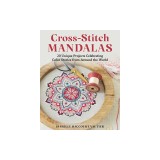 Cross-Stitch Mandalas: 20 Unique Projects Celebrating Color Stories from Around the World