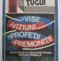 VISE , VIZIUNI , PROFETII , PREMONITII - INCURSIUNE IN FENOMENOLOGIA PARANORMALA de ION TUGUI , 1992