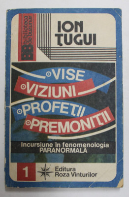VISE , VIZIUNI , PROFETII , PREMONITII - INCURSIUNE IN FENOMENOLOGIA PARANORMALA de ION TUGUI , 1992 foto