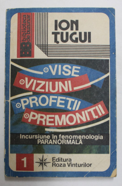 VISE , VIZIUNI , PROFETII , PREMONITII - INCURSIUNE IN FENOMENOLOGIA PARANORMALA de ION TUGUI , 1992