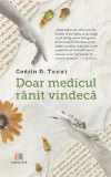 Doar medicul rănit vindecă - Paperback brosat - Codrin D. Tocuț - Creator