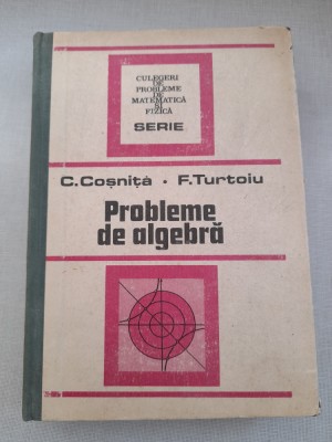Culegere de probleme de algebra : C. Cosnita - 1989 foto
