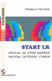 Start LR. Manual de limba romana pentru cetatenii straini - Mihaela Pricope