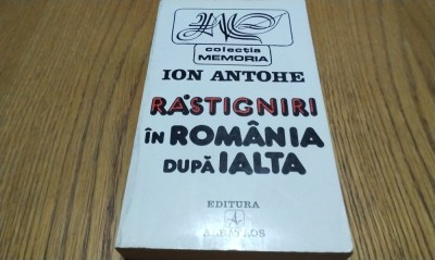 RASTIGNIRI IN ROMANIA DUPA IALTA - Ion Antohe - Editura Albatros, 1995, 503 p. foto