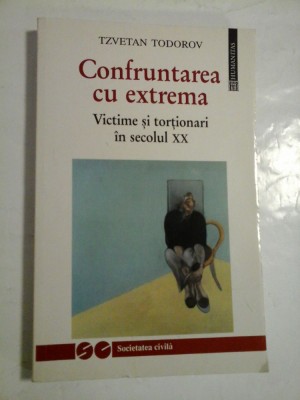 Confruntarea cu extrema; victime si tortionari in secolul XX - Tzvetan Todorov foto