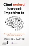 Cumpara ieftin Cand Creierul Lucreaza Impotriva Ta, Michael Easter - Editura Bookzone